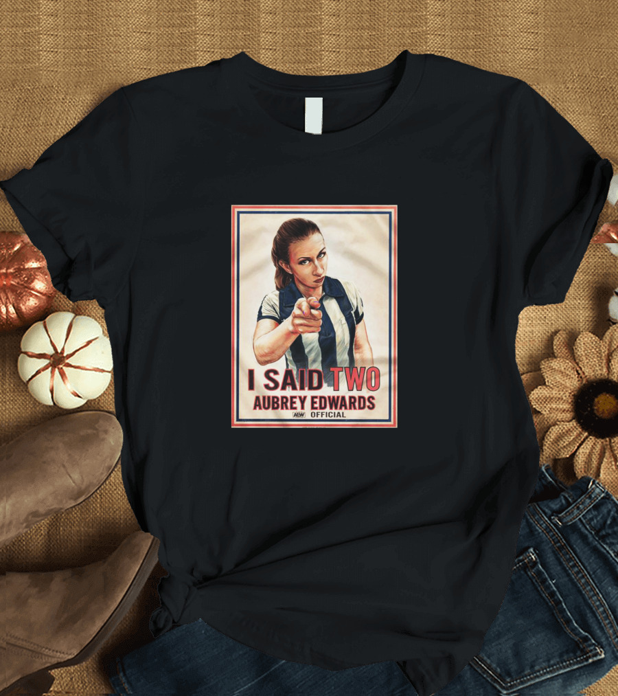 I SAID TWO AUBREY EDWARDS AEW T-Shirt