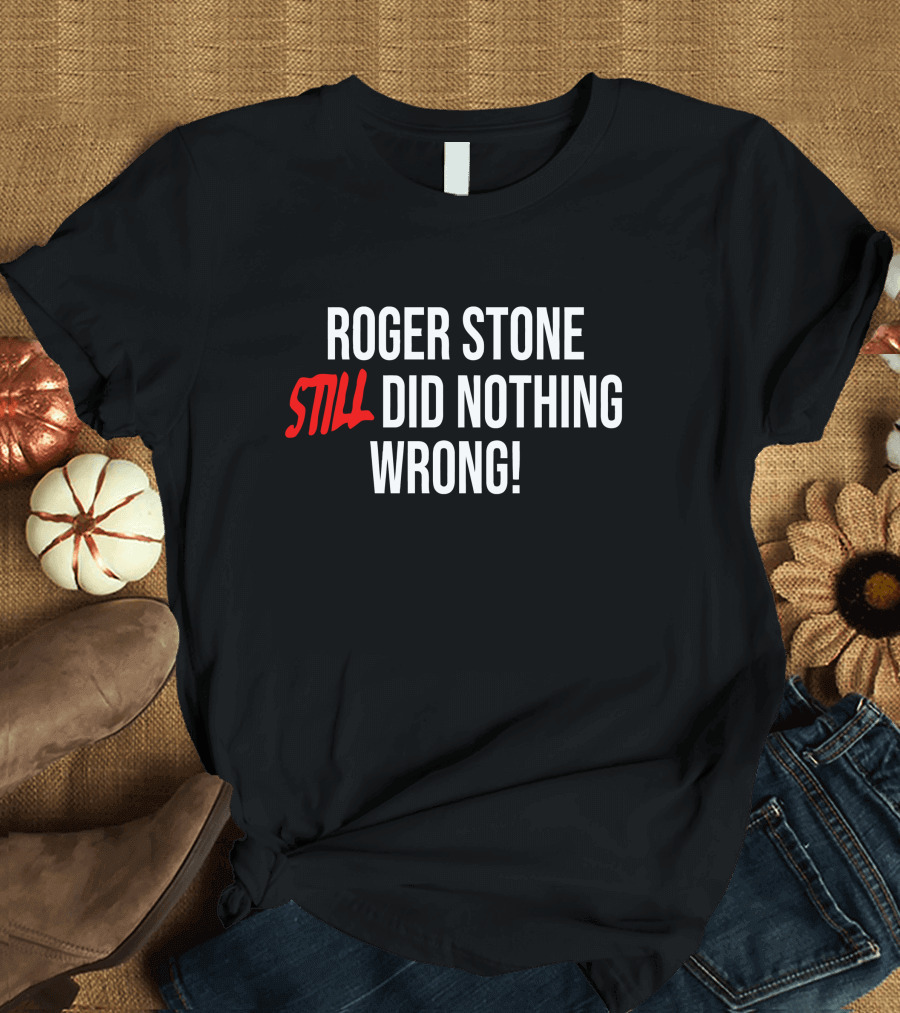 Roger Stone Still Did Nothing Wrong T-Shirt