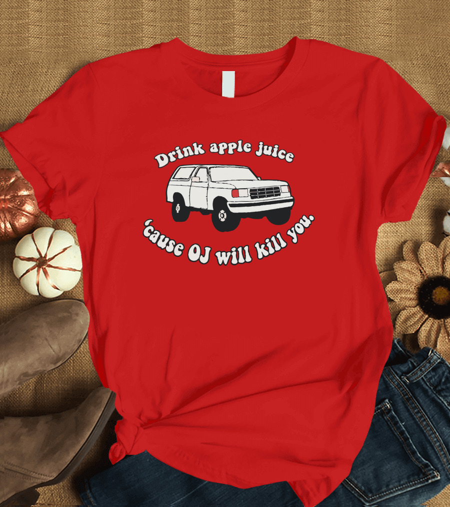 Drink Apple Juice 'Cause OJ Will Kill You Car T-Shirt