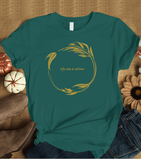T-Shirt: Life Was a Willow T-Shirt Life Was a Willow T-Shirt