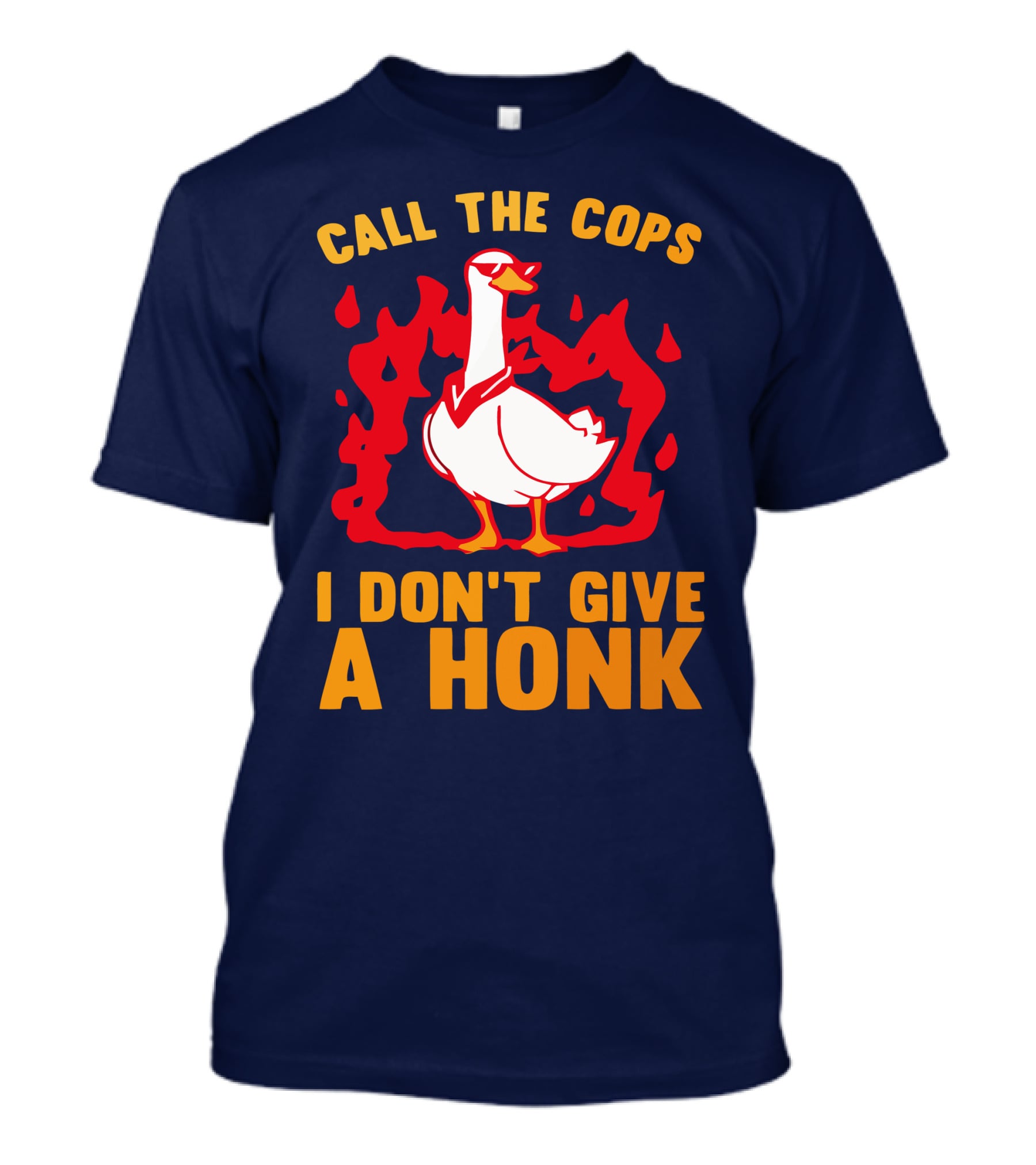 Call The Cops I Don't Give A Honk Goose In Flames T-Shirt