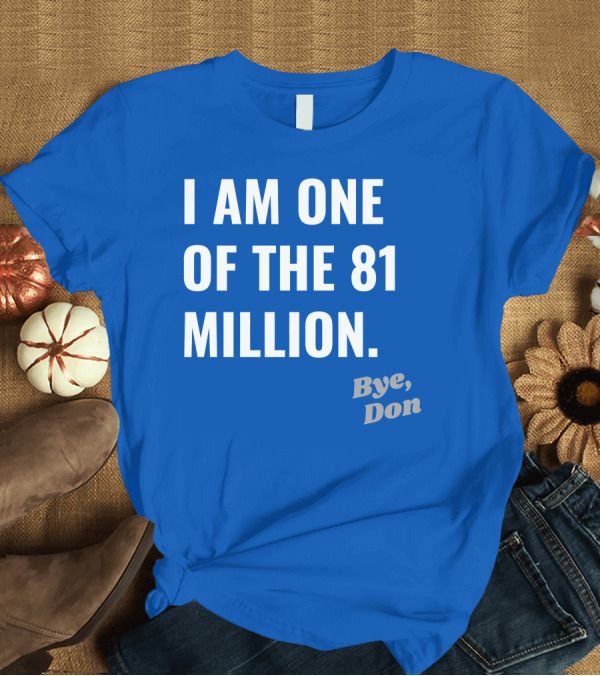 T-Shirt: I Am One of the 81 Million Bye Don T-Shirt I Am One of the 81 Million Bye Don T-Shirt
