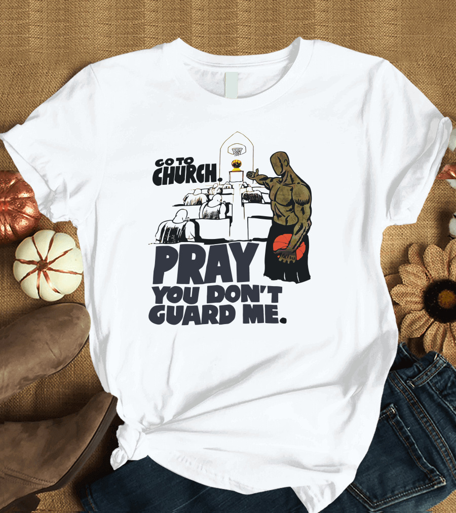 Go to Church Pray You Don't Guard Me Basketball Player T-Shirt