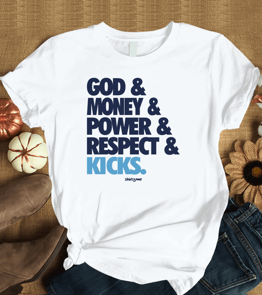 God Money Power Respect Kicks Bold Statement by Shirtgame T-Shirt