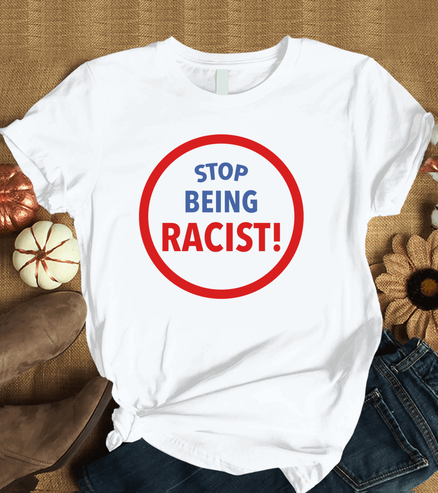 STOP BEING RACIST Red Circle T-Shirt