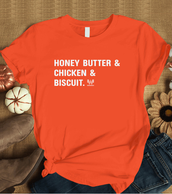T-Shirt: HONEY BUTTER and CHICKEN and BISCUIT WHATABURGER T-Shirt HONEY BUTTER and CHICKEN and BISCUIT WHATABURGER T-Shirt