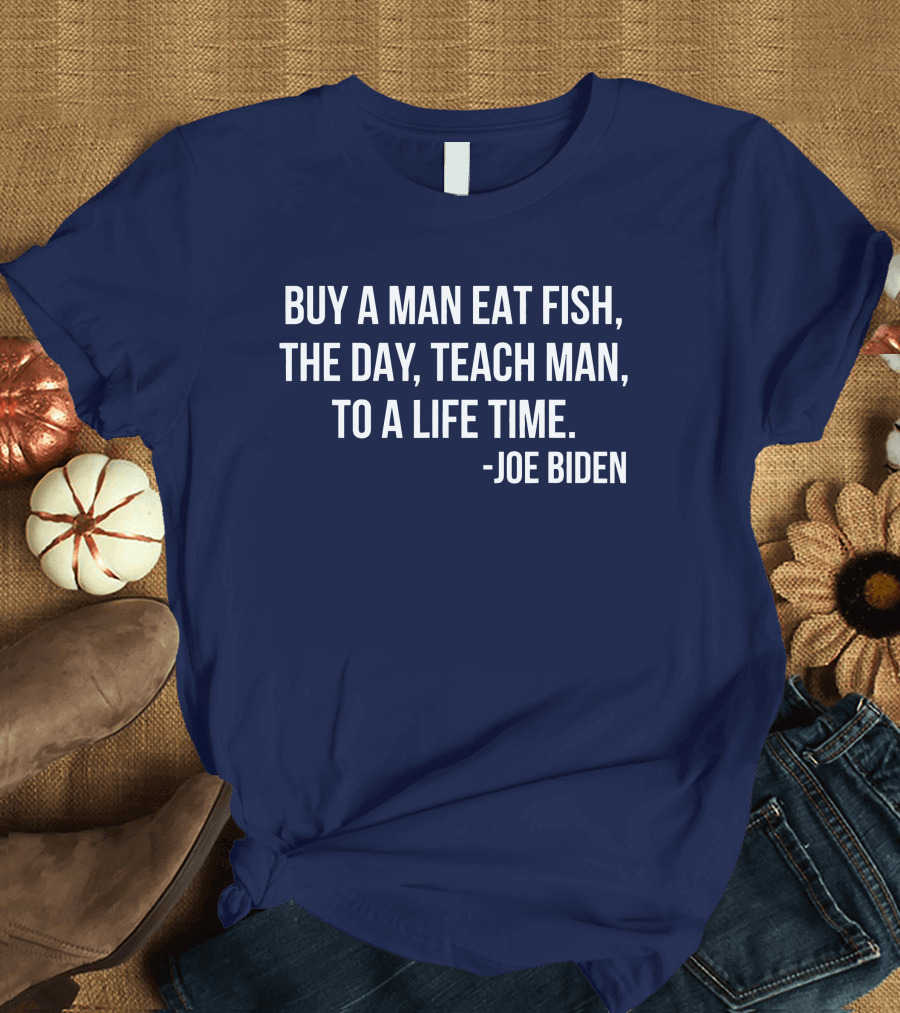 Joe Biden Buy a Man Eat Fish T-Shirt