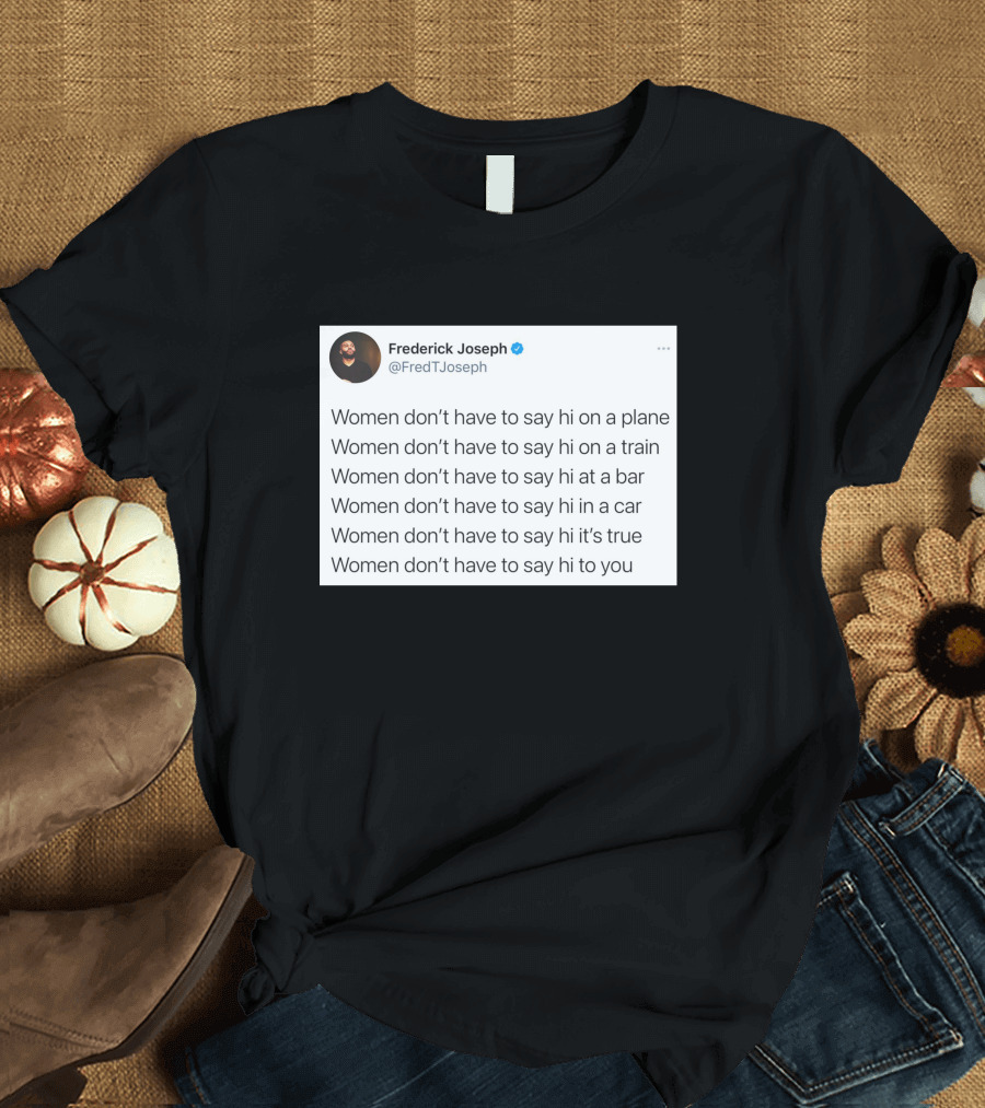 Women Don't Have to Say Hi on a Plane Train or at a Bar T-Shirt