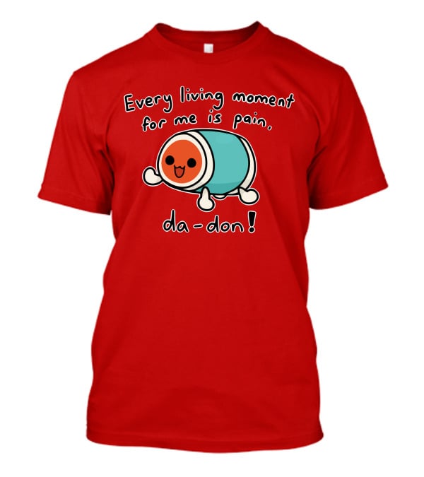 Every Living Moment For Me Is Pain Da-Don T-Shirt