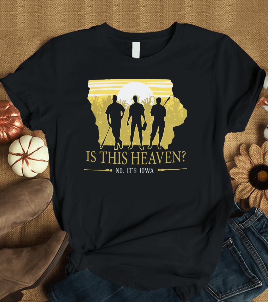 Is This Heaven No It's Iowa Field of Dreams T-Shirt