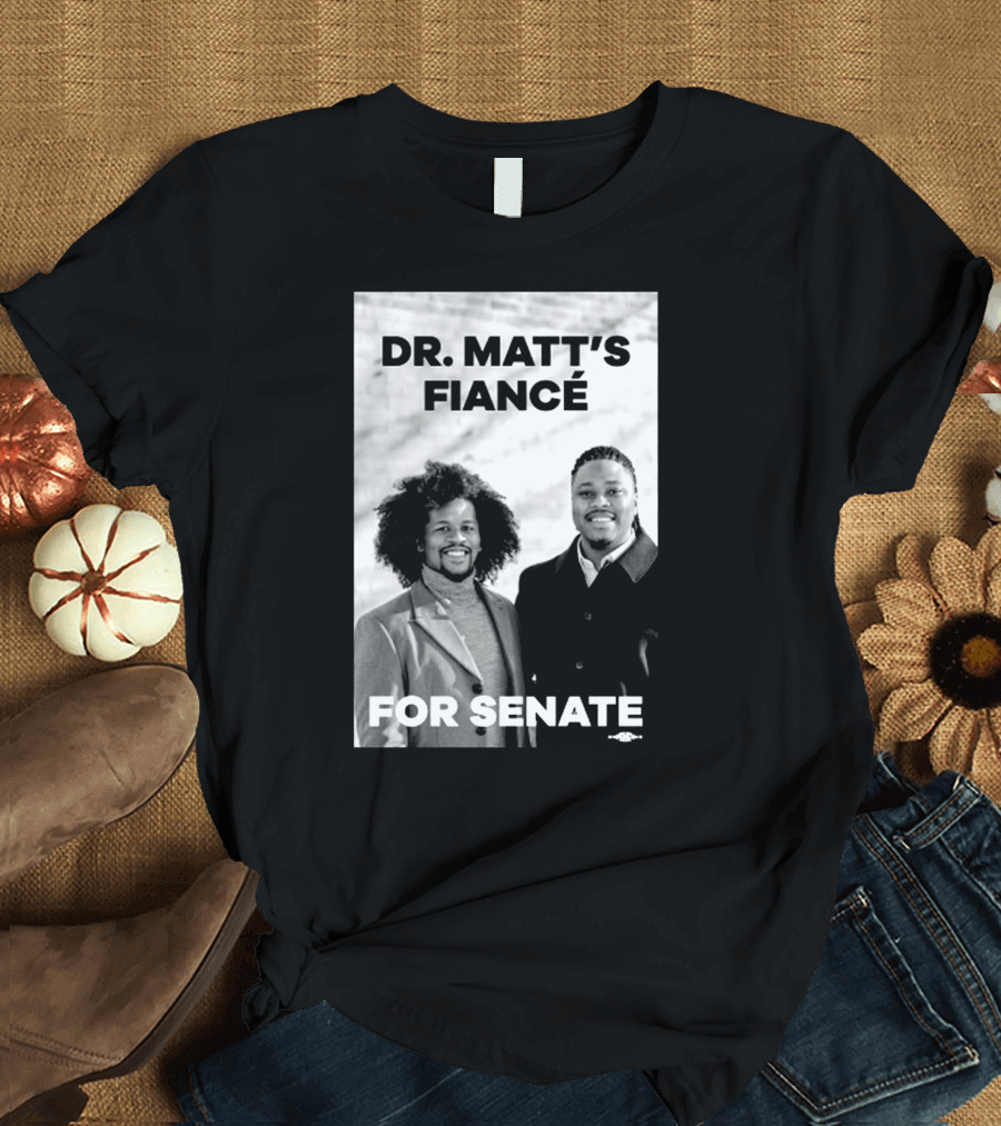 Dr. Matt's Fiancé for Senate Campaign Image T-Shirt