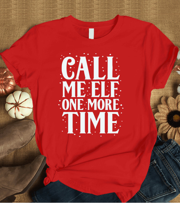 T-Shirt: CALL ME ELF ONE MORE TIME T-Shirt CALL ME ELF ONE MORE TIME T-Shirt