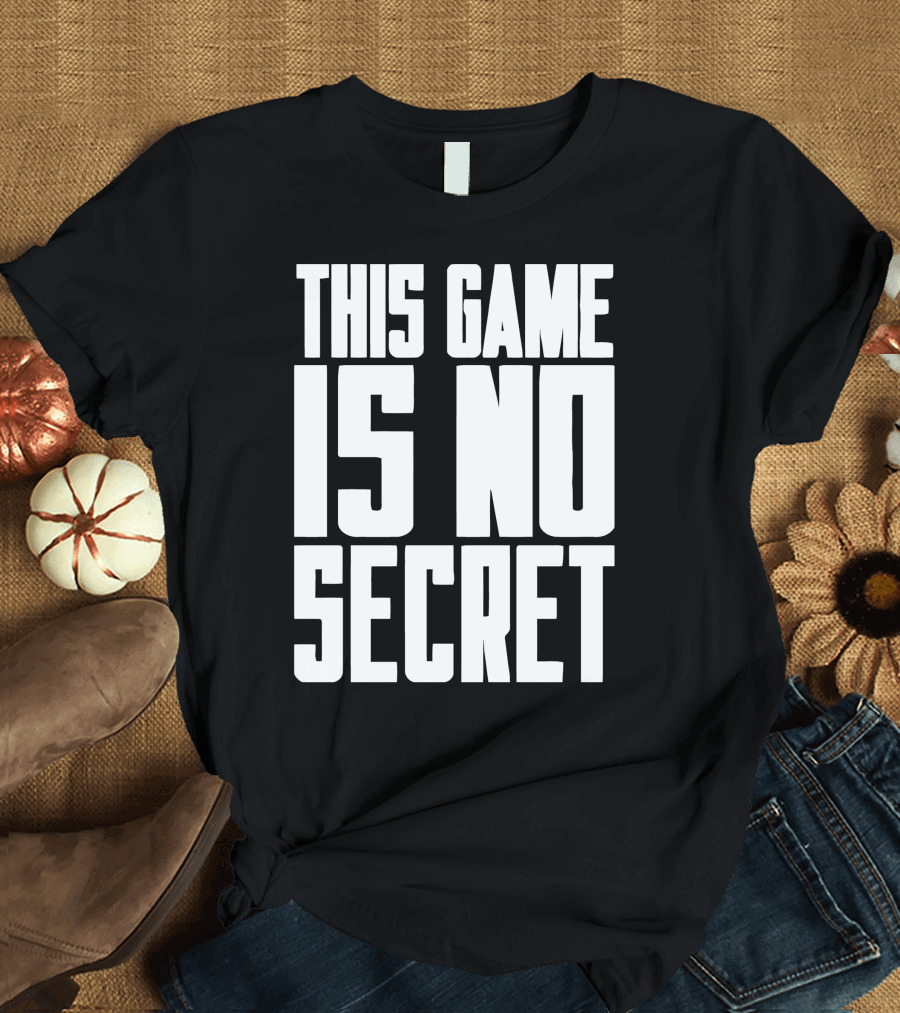 This Game Is No Secret T-Shirt