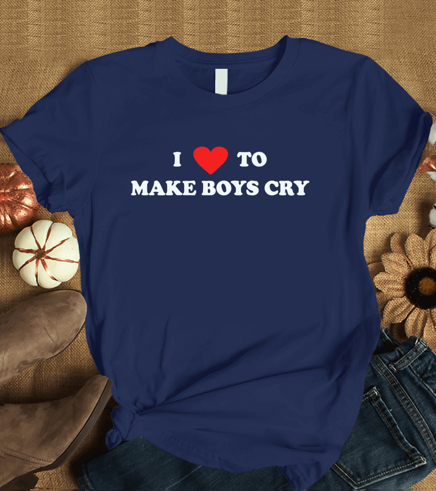 I Love to Make Boys Cry T-Shirt