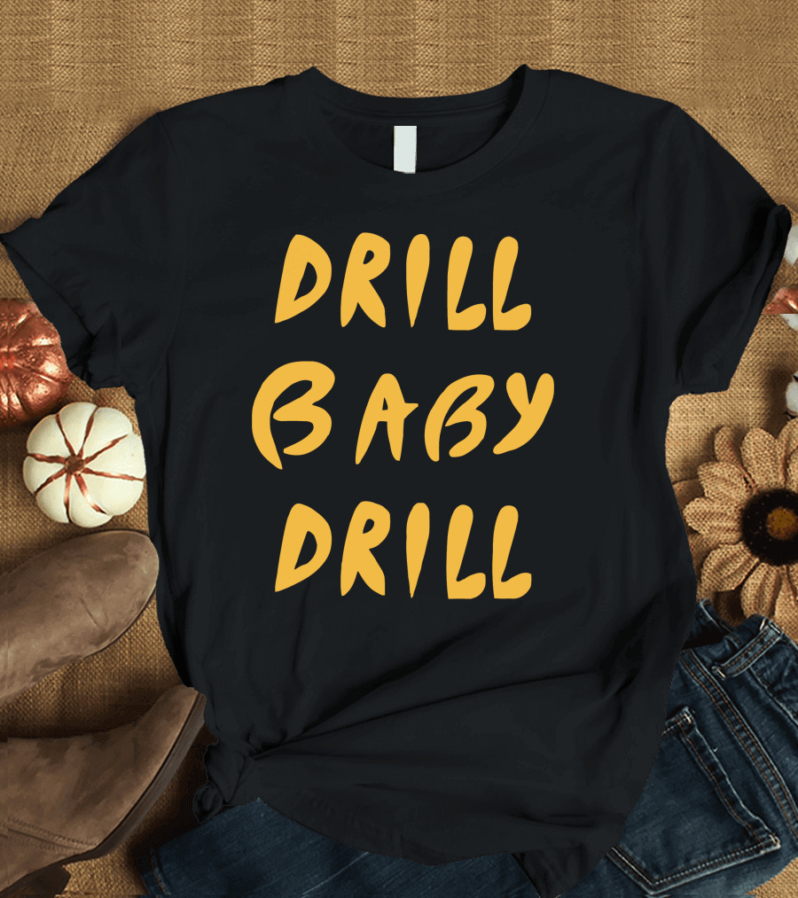 Drill Baby Drill T-Shirt
