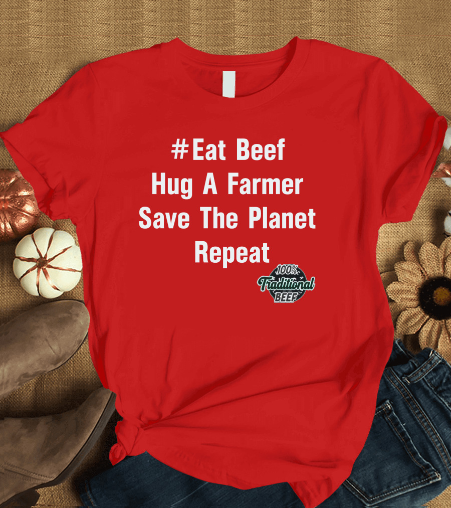 Eat Beef Hug A Farmer Save The Planet Repeat 100% Traditional Beef T-Shirt
