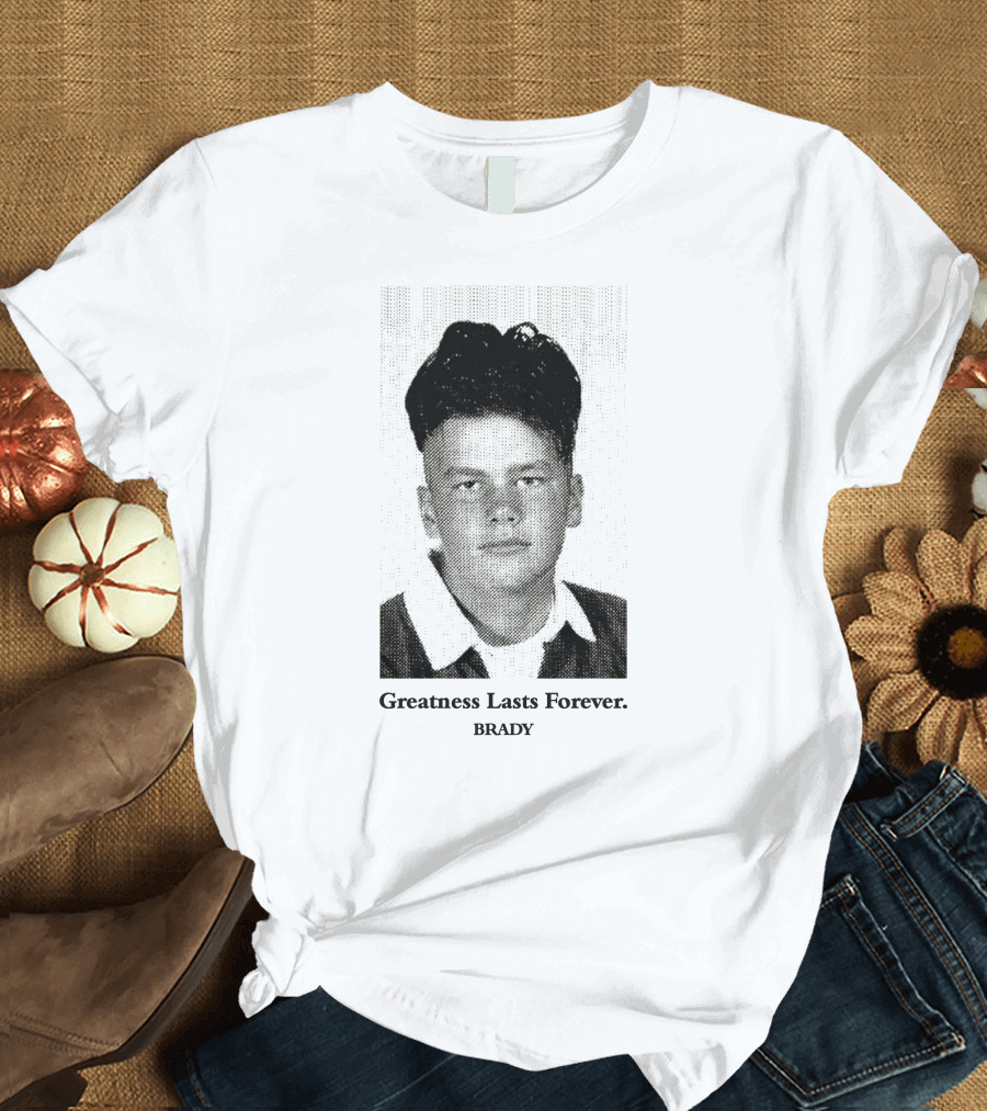 Greatness Lasts Forever Brady T-Shirt