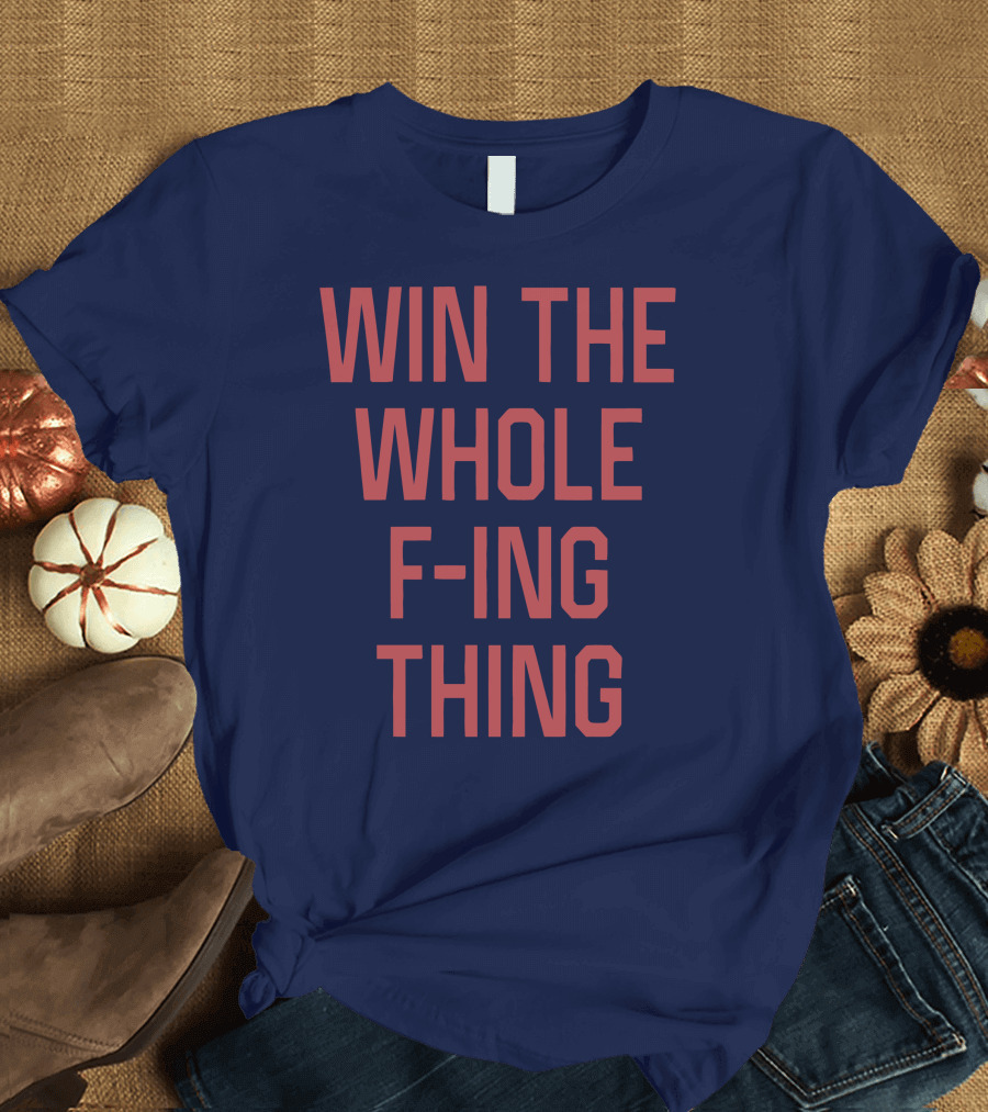 Win the Whole F-ing Thing Bold Motivational T-Shirt