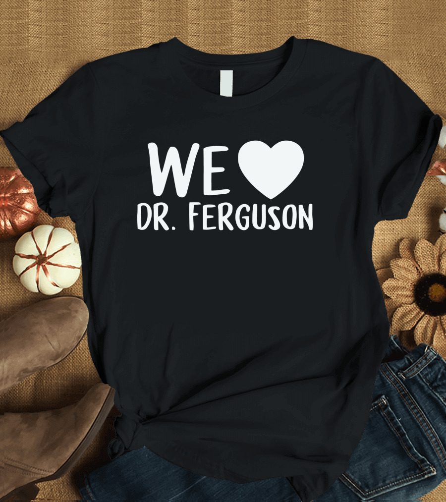 WE LOVE DR. FERGUSON T-Shirt