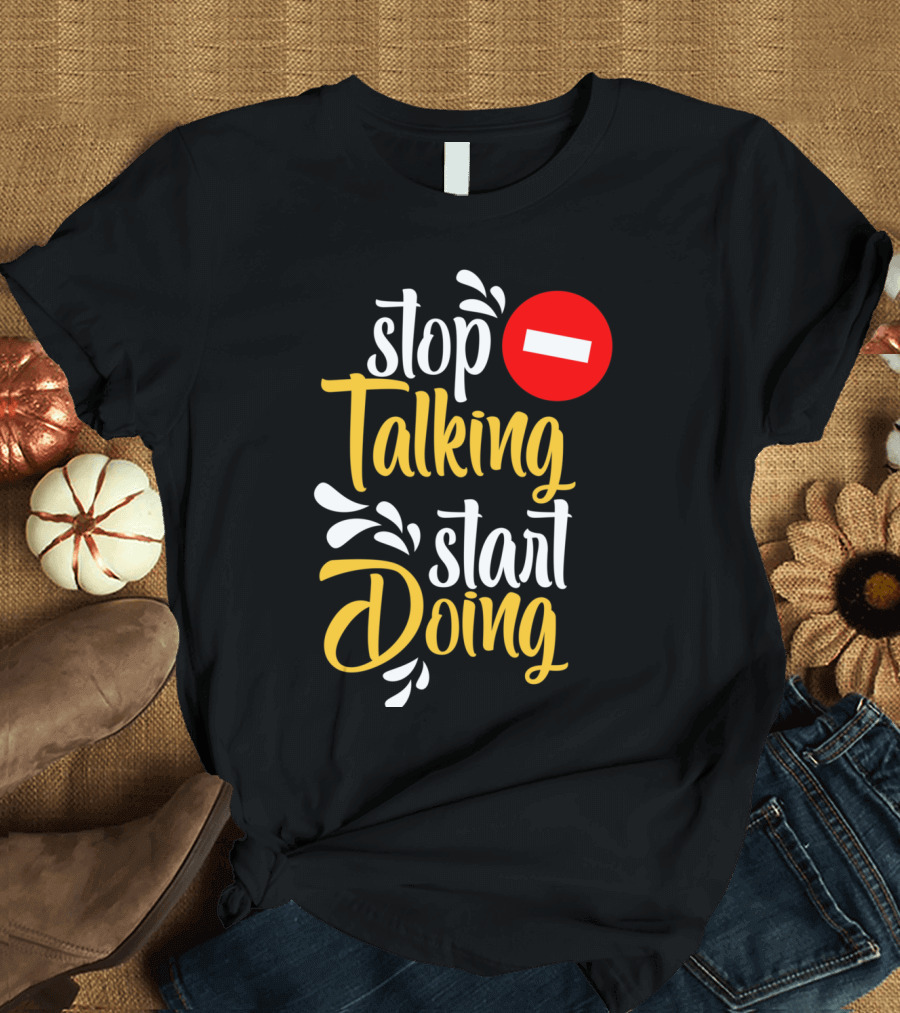 Stop Talking Start Doing Hand Drawn Typography Motivational Inspirational T-Shirt
