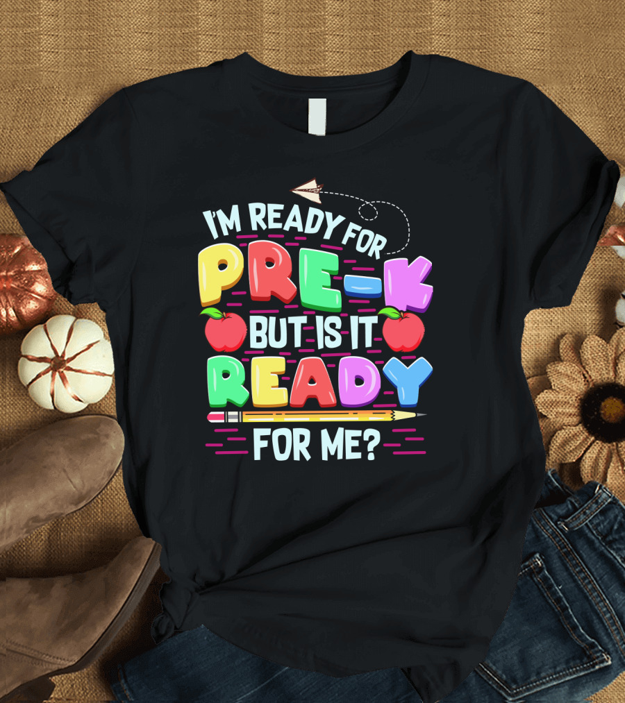 I'm Ready For Pre-K But Is It Ready For Me Funny Back To School Pre Kindergarten T-Shirt