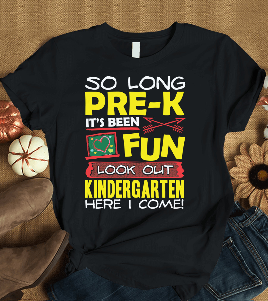 So Long Pre-K It's Been Fun Look Out Kindergarten Here I Come T-Shirt