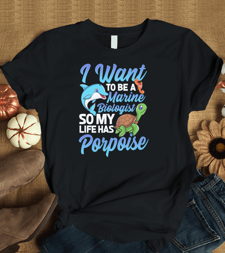 I Want To Be A Marine Biologist So My Life Has Porpoise Sea Turtle Lover T-Shirt
