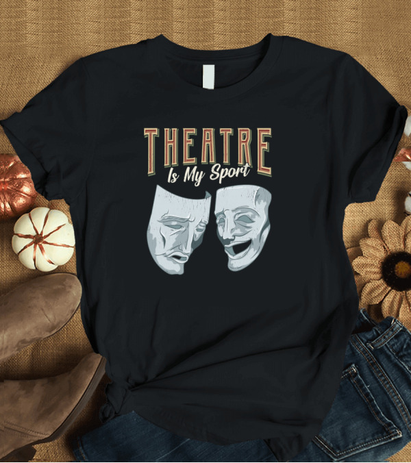 T-Shirt: Theatre Is My Sport Classic Comedy Tragedy Masks T-Shirt Theatre Is My Sport Classic Comedy Tragedy Masks T-Shirt