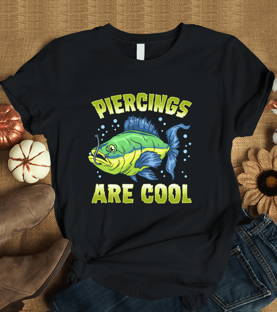 Piercings Are Cool Funny Fishing Lover T-Shirt