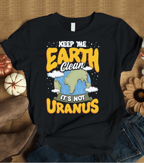 T-Shirt: Keep the Earth Clean It's Not Uranus Earth Day Planet Clouds T-Shirt Keep the Earth Clean It's Not Uranus Earth Day Planet Clouds T-Shirt