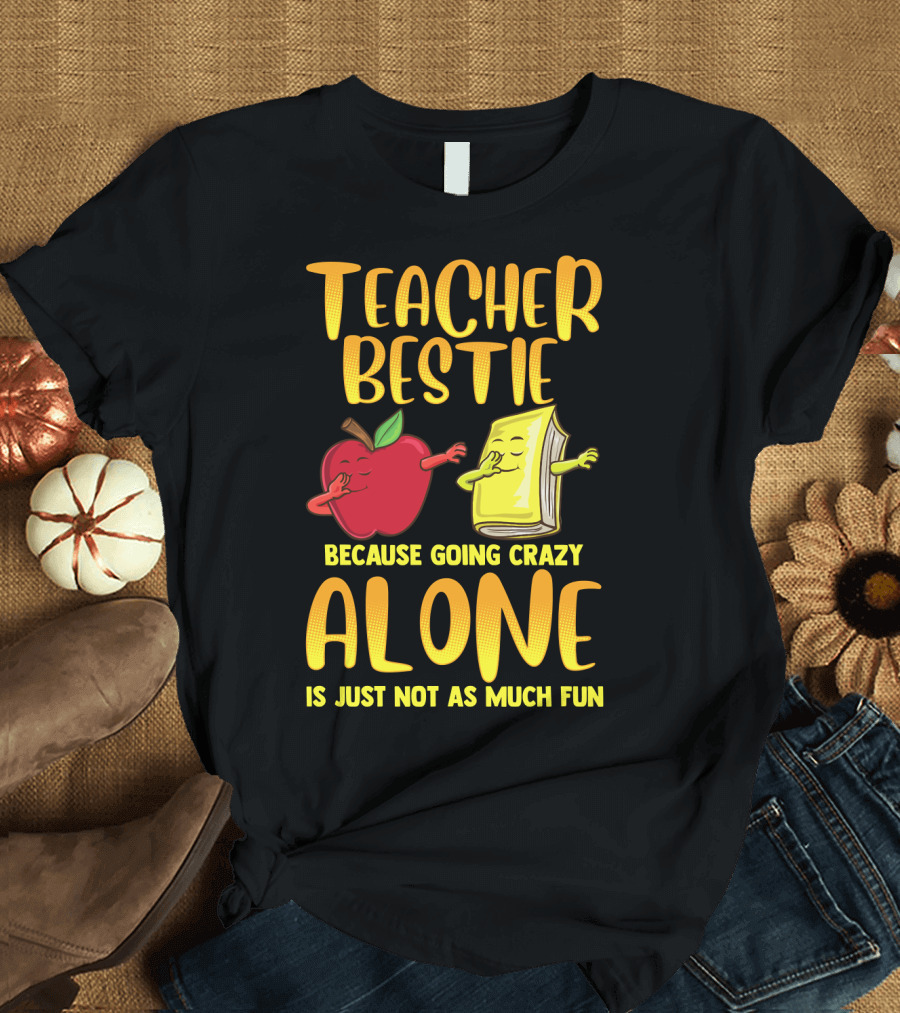 Teacher Bestie Because Going Crazy Alone School Dab Apple Book Fun T-Shirt