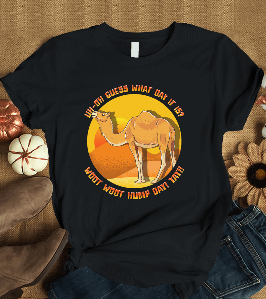 Uh Oh Guess What Day It Is Woot Woot Hump Day Yay Camel Desert Sun T-Shirt