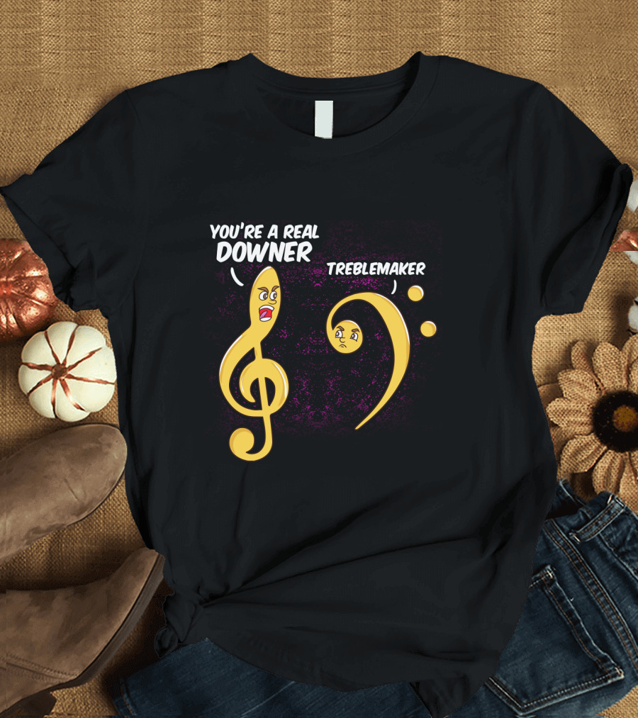 You're a Real Downer Treblemaker Music Teacher Notes T-Shirt