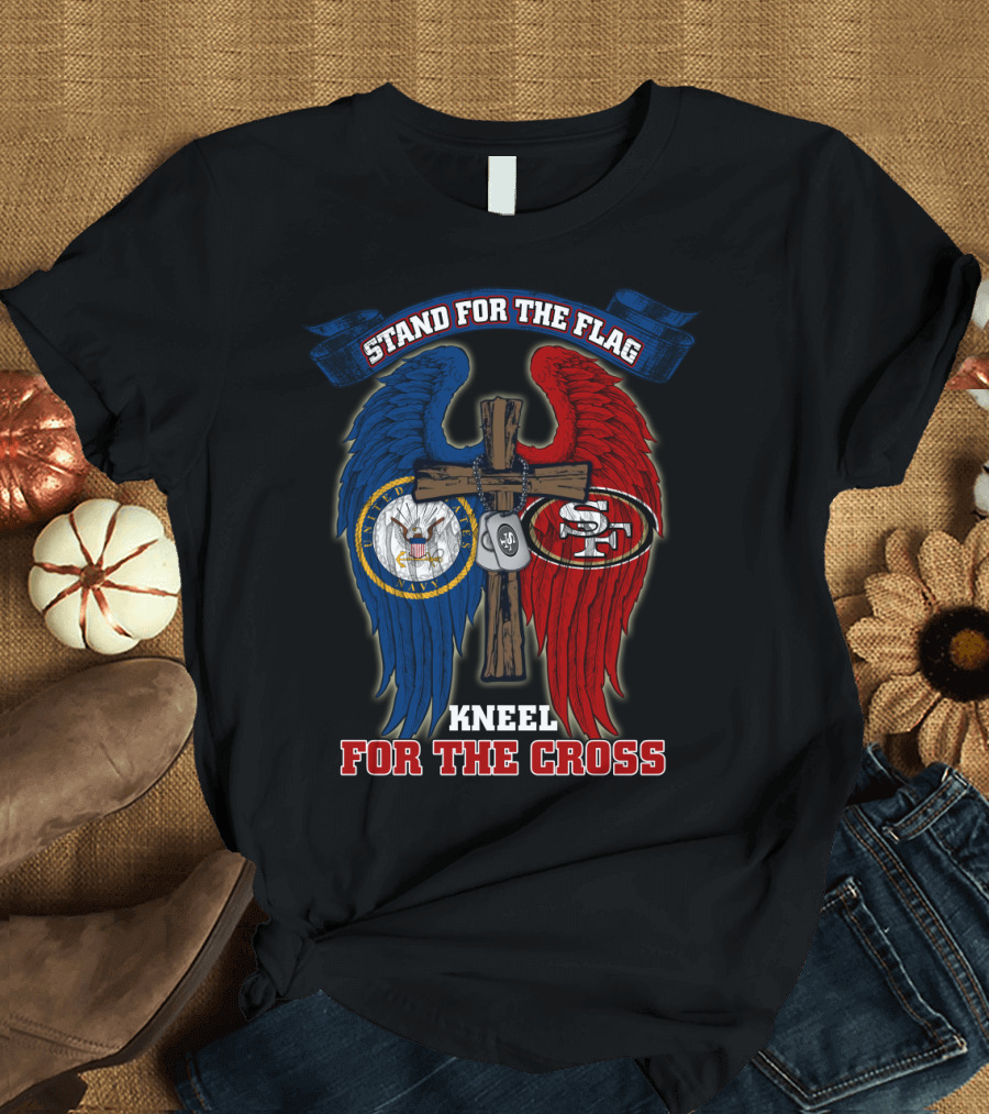 Stand For The Flag Kneel For The Cross Us Navy San Francisco 49ers T-Shirt