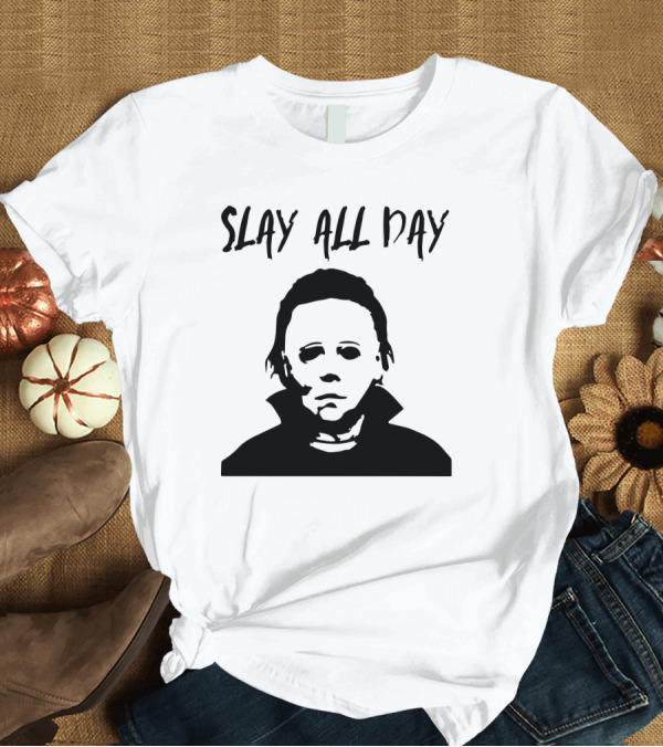 T-Shirt: Slay All Day Michael Myers T-Shirt Slay All Day Michael Myers T-Shirt