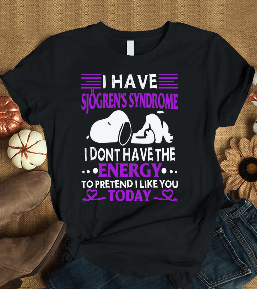 I Have Sjogren's Syndrome No Energy to Pretend I Like You Today Snoopy T-Shirt