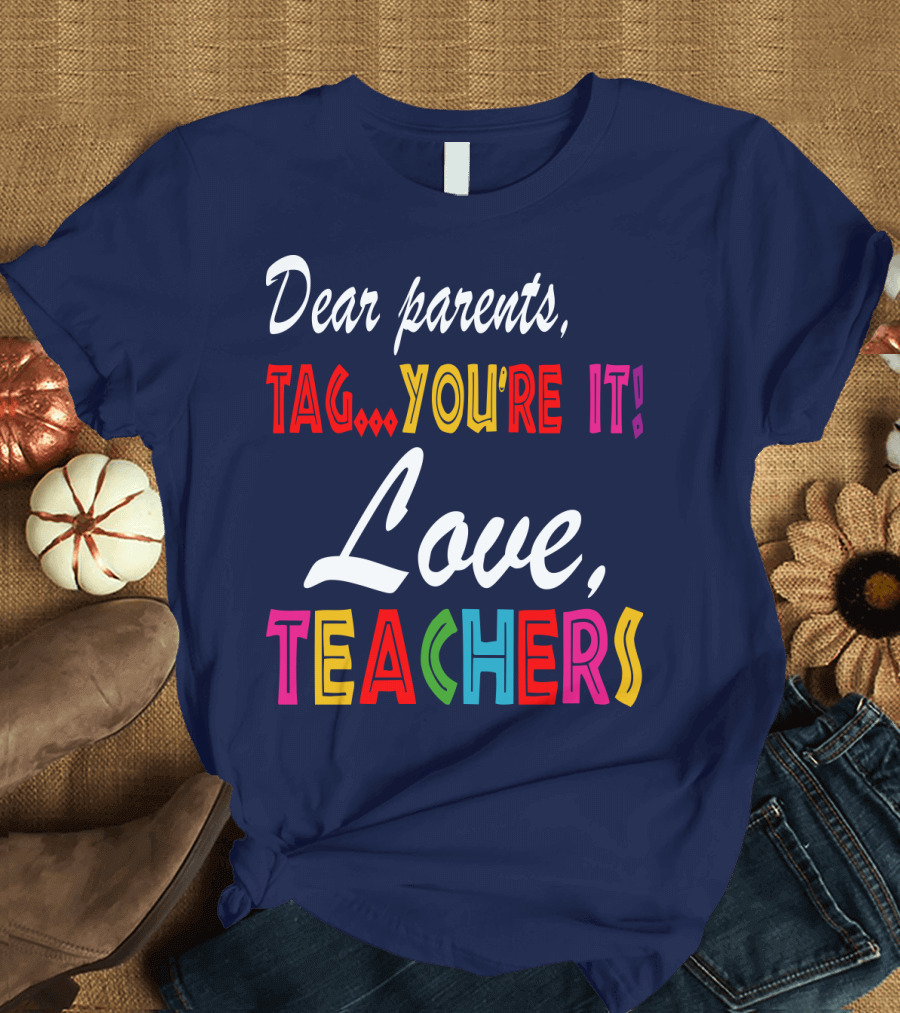 Dear Parents Tag You're It Love Teachers T-Shirt