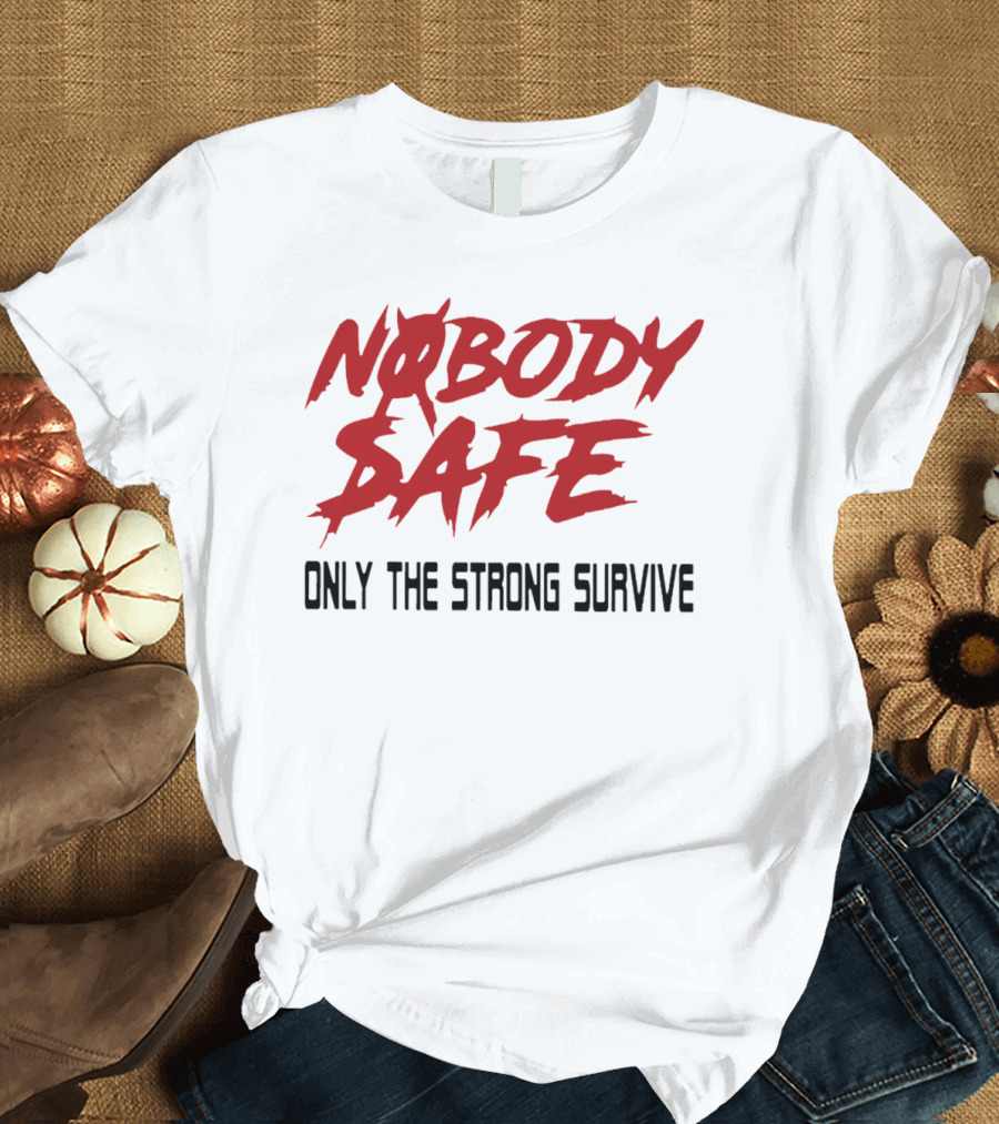NOBODY SAFE ONLY THE STRONG SURVIVE T-Shirt