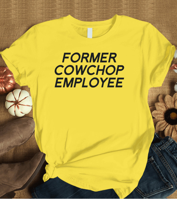 T-Shirt: Former Cowchop Employee Bold Black Text T-Shirt Former Cowchop Employee Bold Black Text T-Shirt