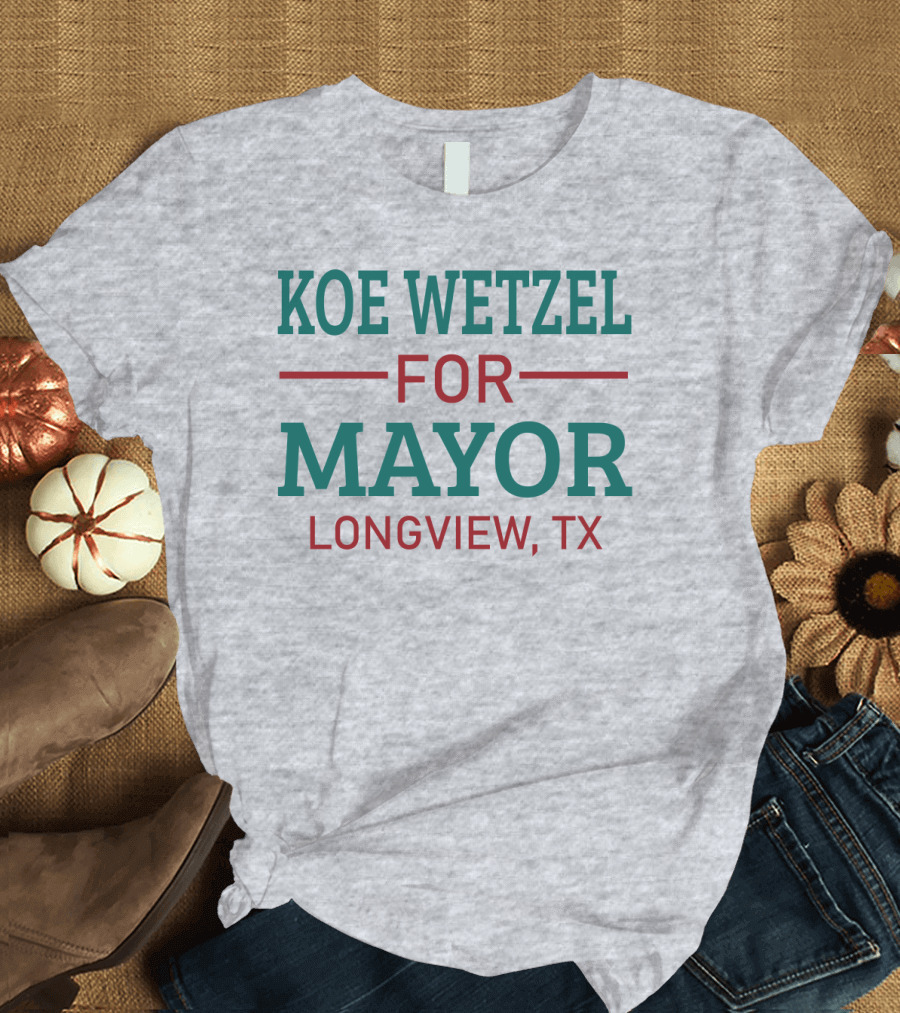 Koe Wetzel For Mayor Longview TX T-Shirt