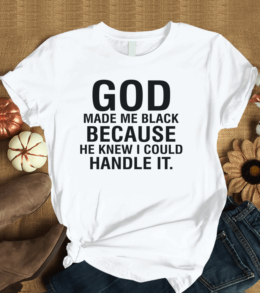 God Made Me Black Because He Knew I Could Handle It Empowering Message T-Shirt