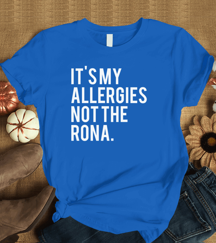 IT'S MY ALLERGIES NOT THE RONA T-Shirt