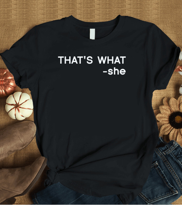 T-Shirt: THAT'S WHAT -she T-Shirt THAT'S WHAT -she T-Shirt