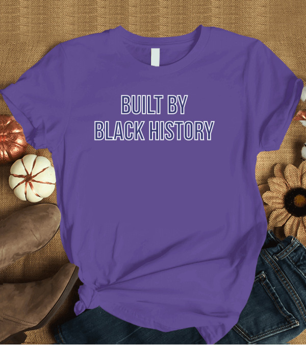 T-Shirt: Built By Black History T-Shirt Built By Black History T-Shirt