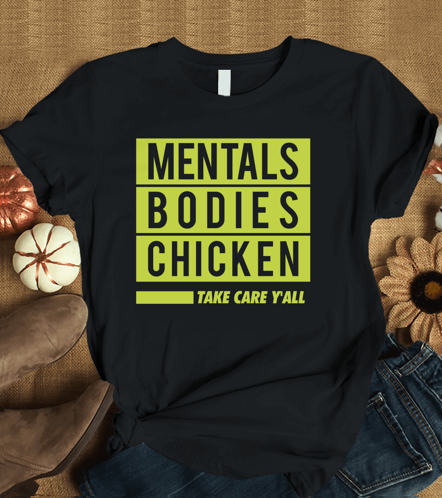 Mentals Bodies Chicken Take Care Y'all T-Shirt