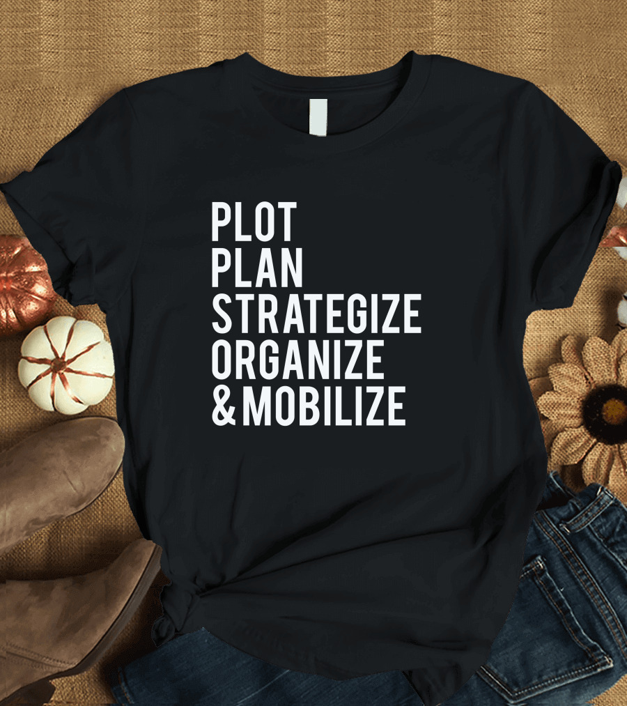 Plot Plan Strategize Organize and Mobilize T-Shirt