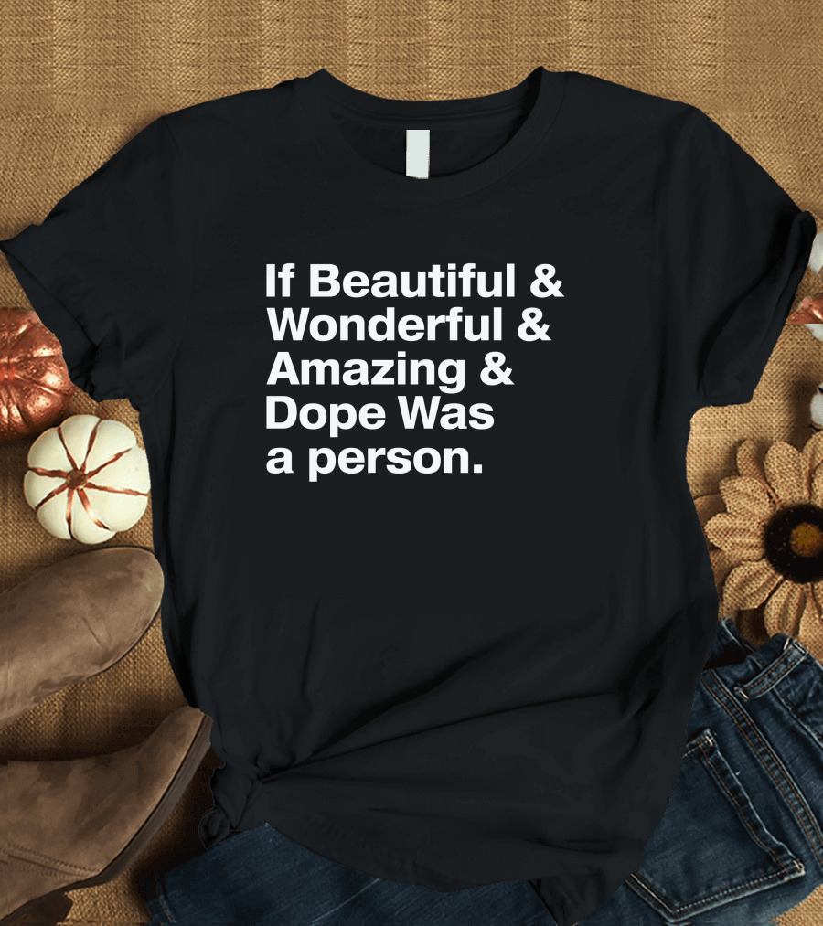 If Beautiful and Wonderful and Amazing and Dope Was A Person Captivating T-Shirt