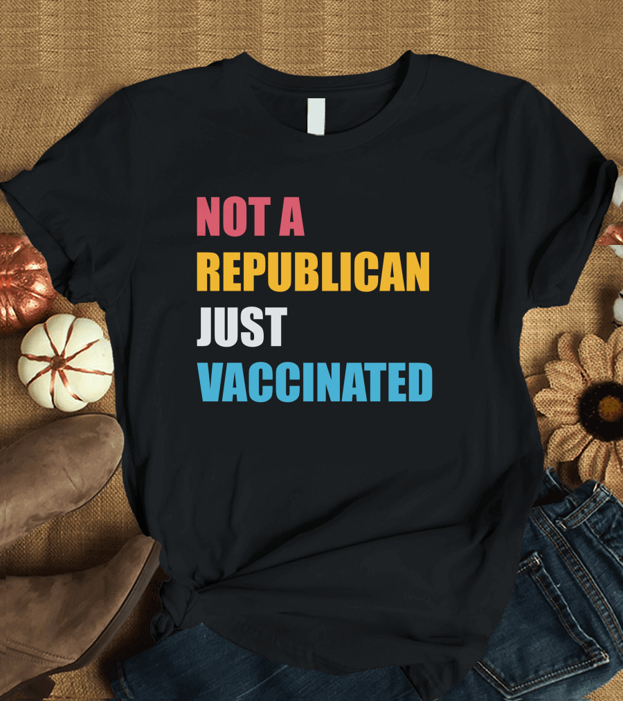 Not A Republican Just Vaccinated Vaccination Awareness T-Shirt