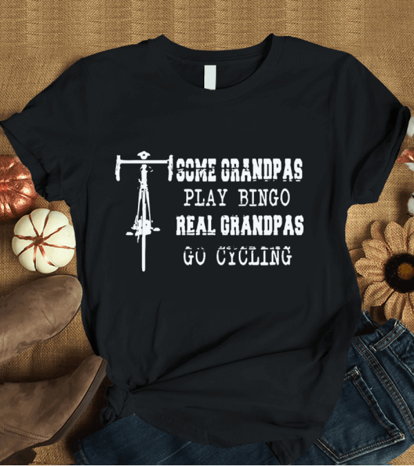 T-Shirt: Some Grandpas Play Bingo Real Grandpas Go Cycling with Bicycle Handlebars T-Shirt Some Grandpas Play Bingo Real Grandpas Go Cycling with Bicycle Handlebars T-Shirt