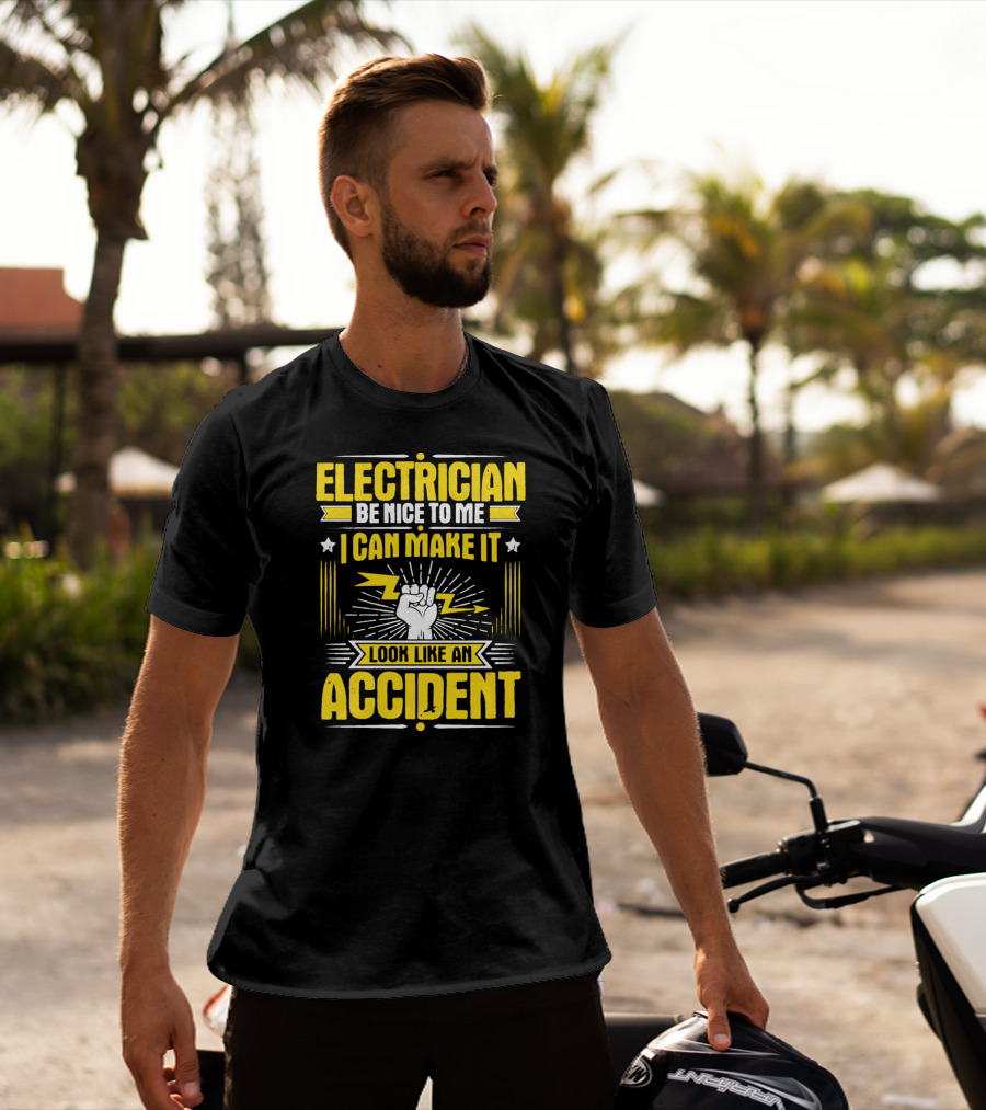 Electrician Be Nice To Me I Can Make It Look Like An Accident T-Shirt